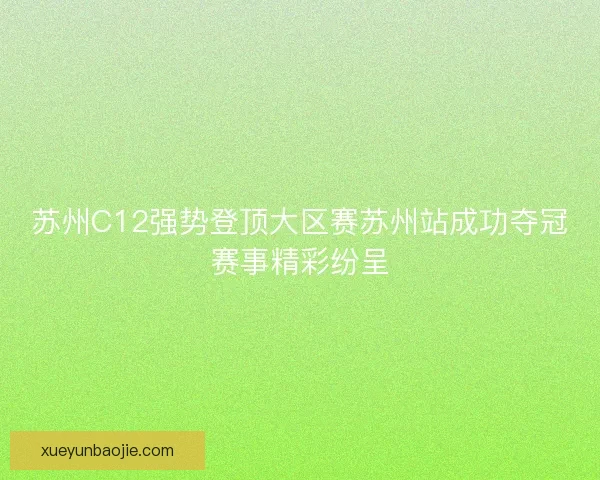 苏州C12强势登顶大区赛苏州站成功夺冠赛事精彩纷呈